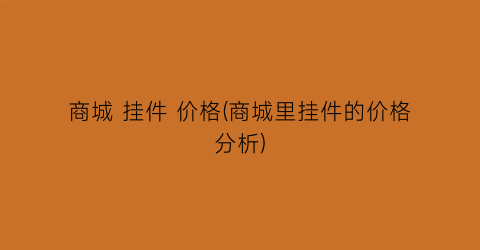 商城 挂件 价格(商城里挂件的价格分析)